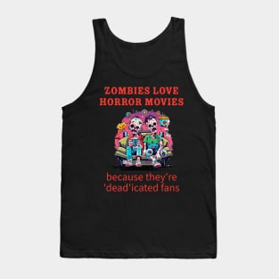 Zombies love horror movies because they're 'dead'icated fans. Tank Top